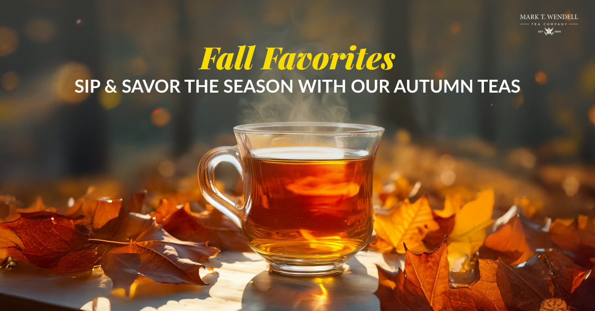 Fall Favorites: Sip & Savor the Season with Our Autumn Teas