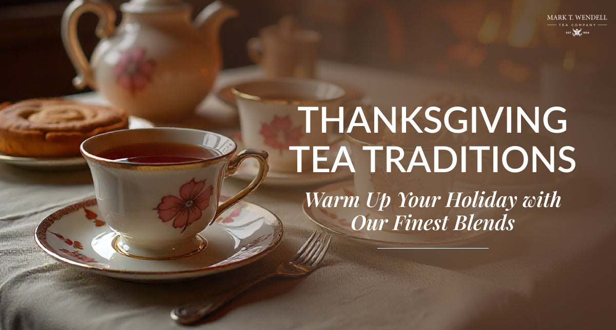 Thanksgiving Tea Traditions: Warm Up Your Holiday with Our Finest Blends